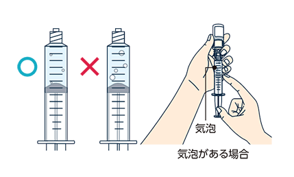 注射筒内に大きな気泡がないことを確認します（多少、小さな気泡が残っていても問題ありません）。